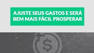 Ajuste seus gastos e será bem mais fácil prosperar