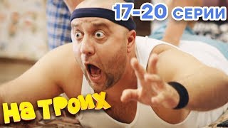 Сериал НА ТРОИХ - Все серии подряд - 1 сезон 17-20 серия | Лучшая комедия ? ОНЛАЙН в HD