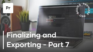 Premiere Pro Basics Course - Video 7 - Finalizing and Exporting