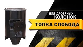 Топка Слобода для дровяных колонок
