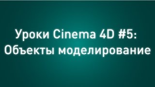 Уроки Cinema 4D #5: Объекты моделирование