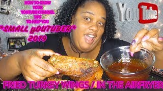 FRIED TURKEY WINGS/ HOW TO GROW YOUR YOUTUBE CHANNEL/ TIPS TO HELP YOU* SMALL YOUTUBER*/ EATING SHOW