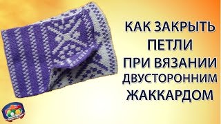 Как закрыть петли при вязании двусторонним жаккардам