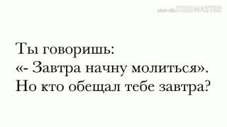 ТЫ ГОВОРИШЬ: Завтра начну молится. Но кто обещал тебе завтра?