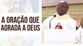 A Oração que agrada a Deus - Pe. José Augusto (21/06/18)