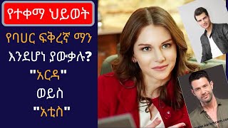 Kana TV: Yetekema Hiwot: የባሀር ፍቅረኛ ማን እንደሆነ ያውቃሉ?"አርዳ" ወይስ "አቲስ" ezgi asaroğlu bio