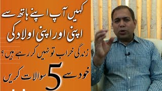 خود سے پانچ سوال کریں کہ کہیں آپ اپنے ہاتھ سے، اپنی اور اپنی اولاد کی زندگی خراب تو نہیں کر رہے ہیں؟