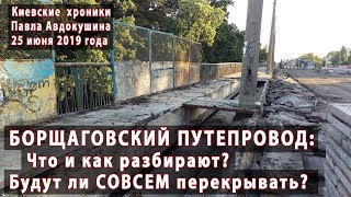#3. БОРЩАГОВСКИЙ ПУТЕПРОВОД перекроют СОВСЕМ??? Что и как там разбирают? 25.06.2019