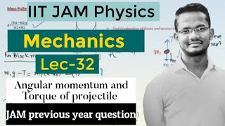 Lec 32 | Mechanics | IIT JAM Physics | Torque of projectile and JAM previous year problems