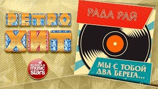 РАДА РАЙ — МЫ С ТОБОЙ ДВА БЕРЕГА... ❂ ЗОЛОТЫЕ ХИТЫ МИНУВШЕГО ВРЕМЕНИ ❂ ЛЕГЕНДАРНЫЕ ПЕСНИ ❂