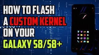 How to FLASH a CUSTOM KERNEL on your Galaxy S8/S8+