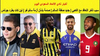 أخبار الاتحاد..سبب تأخر التعاقد مع الكعبي|جديد صفقة السالم|صدمة بشأن أزمة سانوغو|تين كات يطرد جوناس