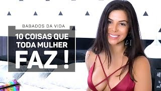 10 COISAS QUE TODA MULHER FAZ