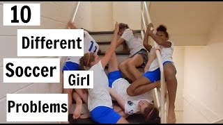 10 Different Soccer Girl Problems!!