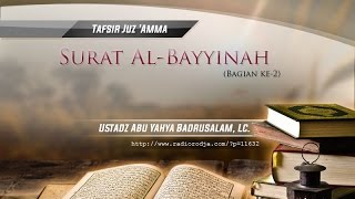 Tafsir Surat Al-Bayyinah (Bagian ke-2) - (Ustadz Abu Yahya Badrusalam, Lc.)