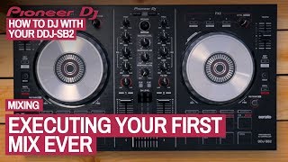 Executing Your First Mix Ever - How To DJ With Your Pioneer DDJ-SB2
