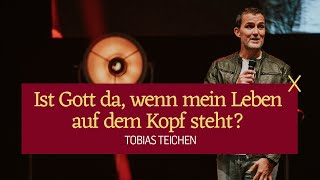 Ist Gott da, wenn mein Leben auf dem Kopf steht? | Tobias Teichen