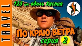 Пеший поход в пустыне ПО КРАЮ ВЕТРА 2 серия. (Чёртов палец) Вдоль Каспийского моря