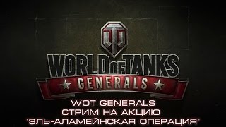 WoT Generals. Стрим на акцию "Эль-аламейнская операция"