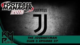 Football Manager 2018 EU Journeyman Juventus - Club 5 Ep 27 FM18 FM2018