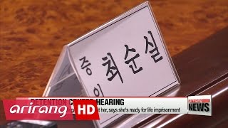 Choi Soon-sil denies most allegations against her, but said she's ready for life imprisonment