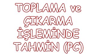 Toplama ve Çıkarma İşlemlerinde Tahmin-Yuvarlama (PC)
