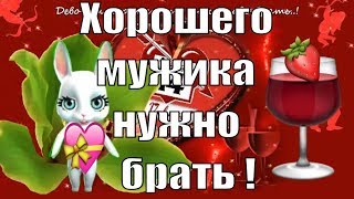 Прикольное в день Валентина 14 февраля - хорошего мужика нужно брать