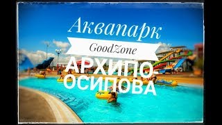 Аквапарк «GoodZone» ?Архипо-Осиповка 2018