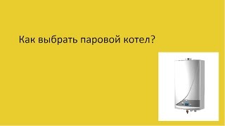 Как выбрать паровой котел?