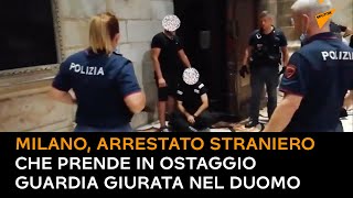 Milano, straniero prende in ostaggio guardia giurata nel Duomo: arrestato