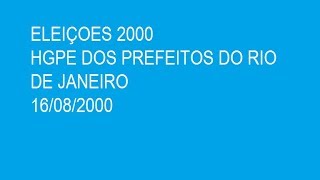 Eleiçoes 2000:HGPE dos Prefeitos do Rio de Janeiro (16/08/00)