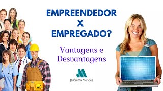 Empreendedor X Empregado: vantagens e desvantagens