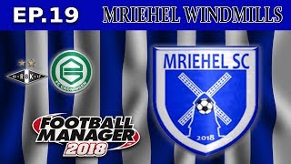 FM18- MRIEHEL WINDMILLS - Ep19- MRIEHEL SPORTS CLUB- STILL IN EUROPE !! -FOOTBALL MANAGER 2018