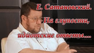 Е. Сатановский. «На глупости, будут идиотские ответы...» Часть #2