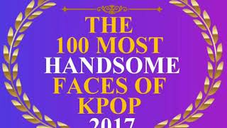 The 100 Most Handsome Faces of Kpop 2017 [OFFICIAL]