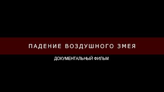 ПАДЕНИЕ ВОЗДУШНОГО ЗМЕЯ. ДОКУМЕНТАЛЬНЫЙ ФИЛЬМ