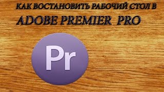 Как настроить рабочий стол в Adobe Premier Pro