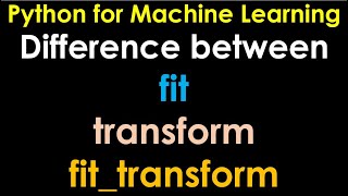 Python for Machine Learning | Preprocessing | fit, transform and fit_transform - P83