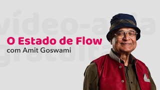 O Estado de Flow Como Forma de Felicidade - Por Amit Goswami