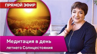 Особая медитация в ДЕНЬ ЛЕТНЕГО СОЛНЦЕСТОЯНИЯ. ПРЯМОЙ ЭФИР?