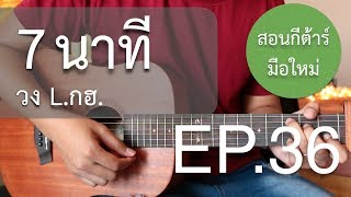 สอนกีต้าร์"มือใหม่"เพลงง่าย คอร์ดง่าย EP.36 ( 7นาที วง L.กฮ.)