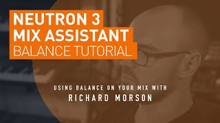 Neutron 3 | Mix Assistant Balance Tutorial with iZotope's Richard Morson