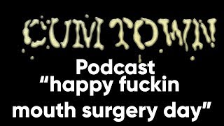 happy fuckin mouth surgery day (5-5-2019) - Cum Town Premium (EP 141)