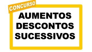 Aumentos e Descontos Sucessivos | Porcentagem | Concurso Público | - Exercício 1 - Versão 1