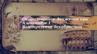 История 9 класс $8-9 Общественное движение при Александре I Выступление декабристов