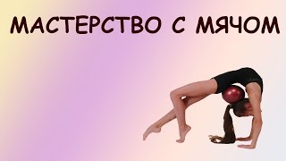 ТОП МАСТЕРСТВО С МЯЧОМ (ХУДОЖЕСТВЕННАЯ ГИМНАСТИКА)
