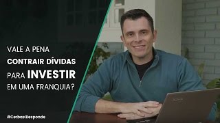 Vale a pena contrair dívidas para investir em uma franquia? - #CerbasiResponde