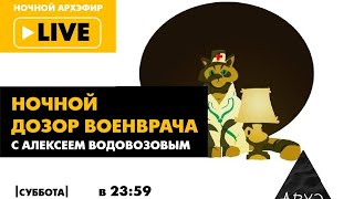 Ночной АРХЭфир «Ночной дозор Военврача» с Алексеем Водовозовым