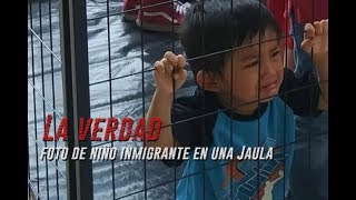 La verdad sobre la foto del niño inmigrante en una Jaula 2018