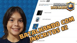 BATALHANDO COM INSCRITOS #2 CLASH ROYALE